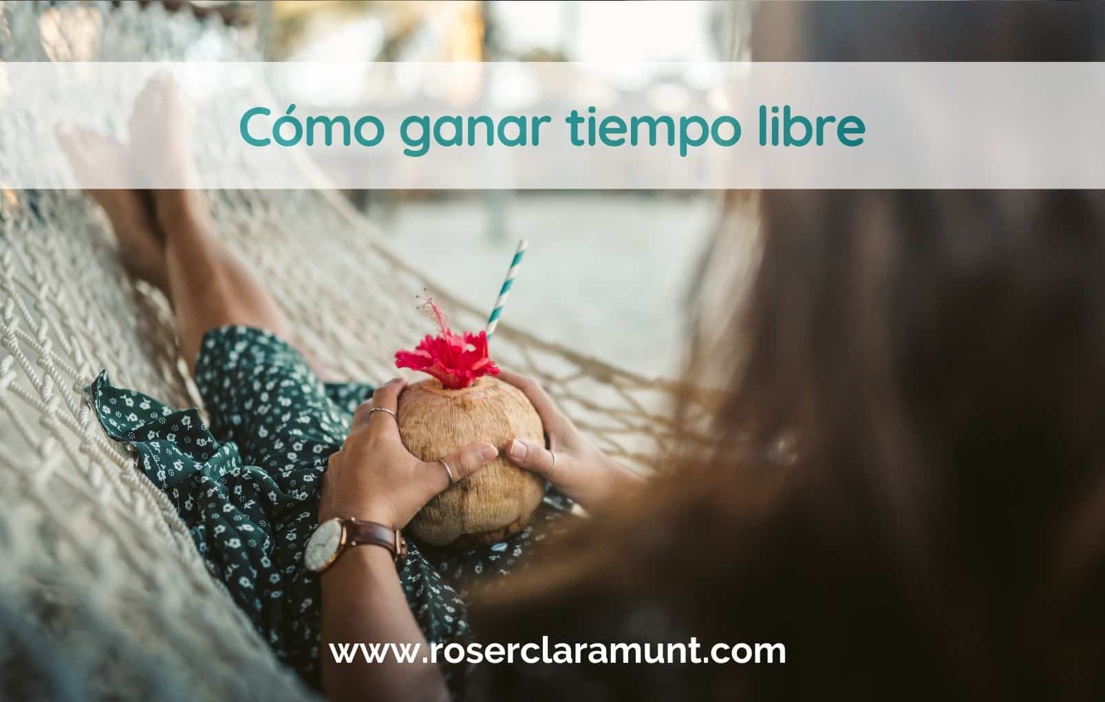 Cómo ser más eficaces y ganar tiempo libre · blog Roser Claramunt