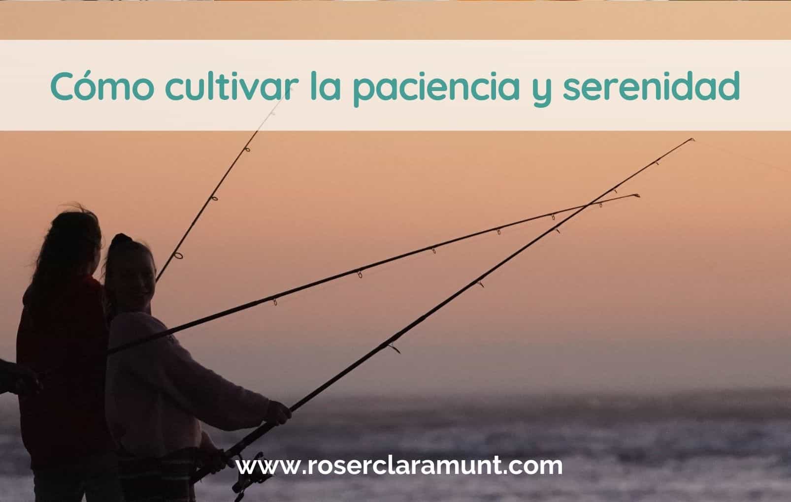 cómo cultivar la paciencia y la serenidad · Blog Roser Claramunt