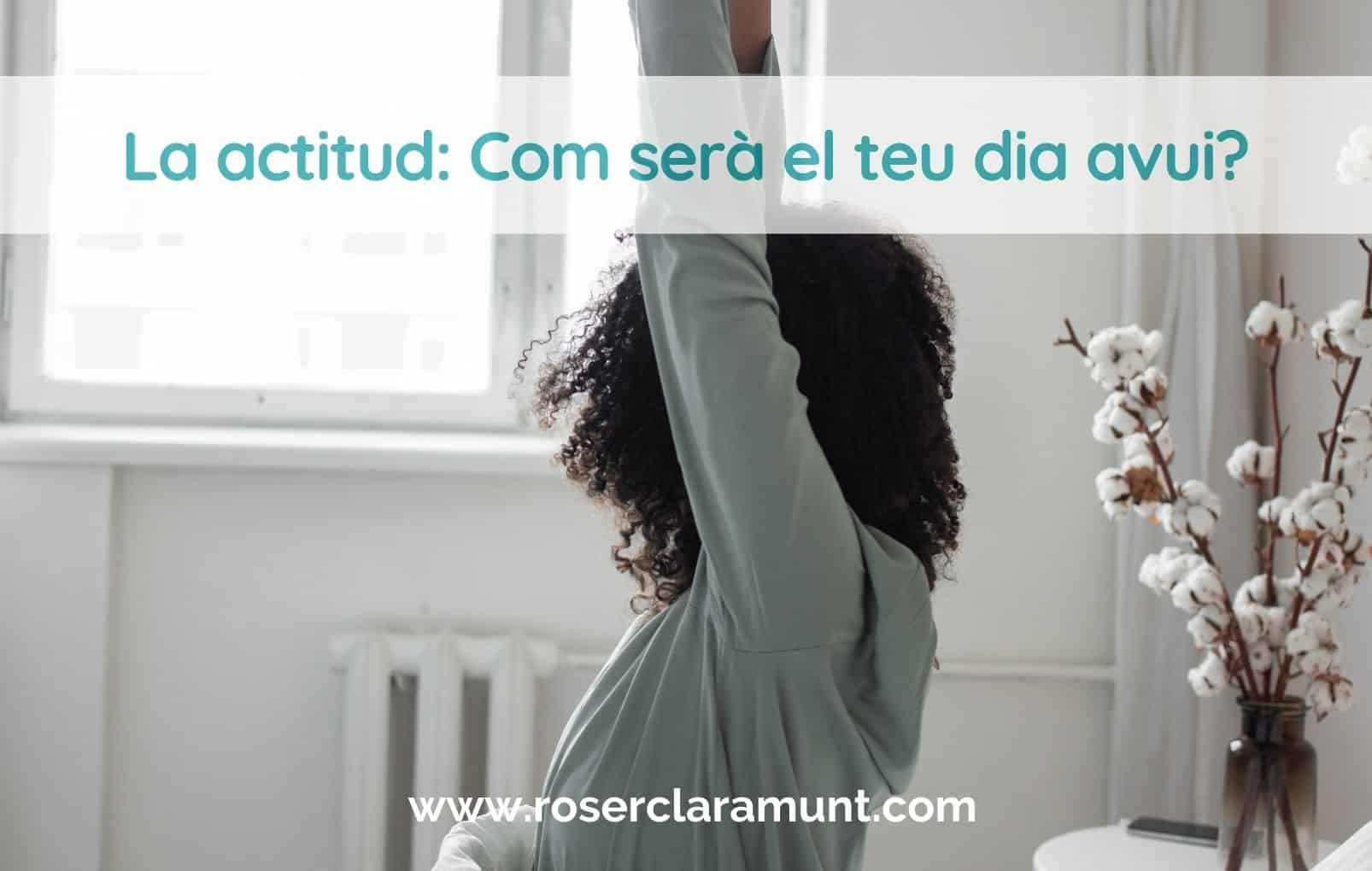 actitud-positiva-com-sera-el-teu-dia-avui-blog-roser-claramunt