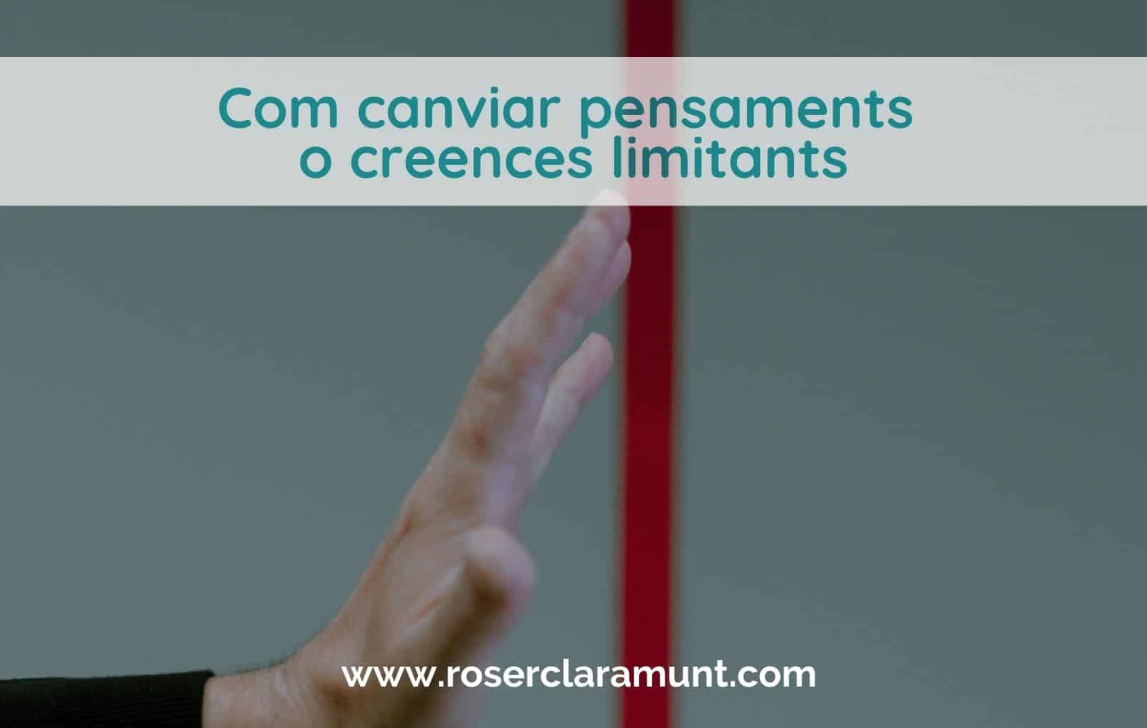 com canviar pensaments i creences limitants - blog de Roser Claramunt