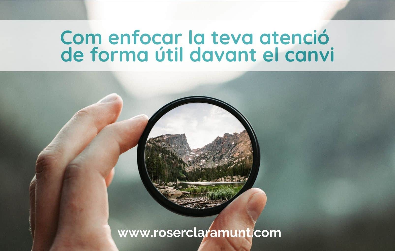 com-enfocar-atencio-energia-de-forma-util-davant-incertesa-i-canvi-blog-roser-claramunt